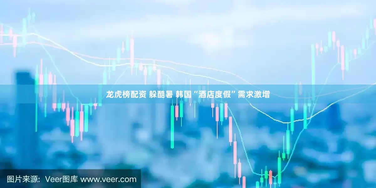 龙虎榜配资 躲酷暑 韩国“酒店度假”需求激增