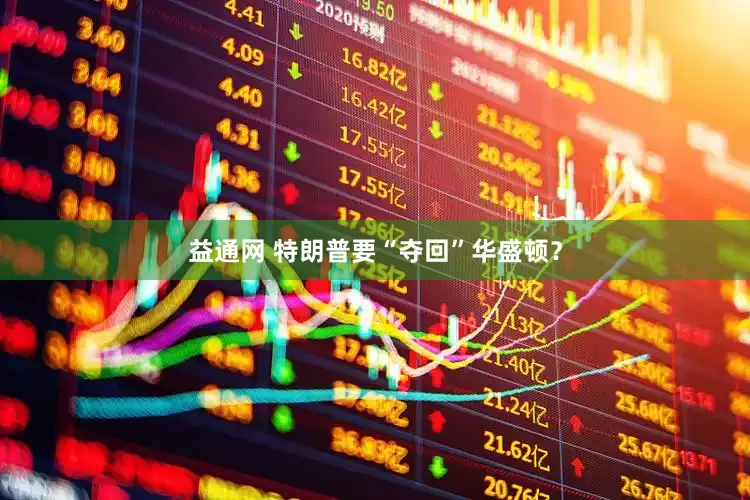 益通网 特朗普要“夺回”华盛顿？