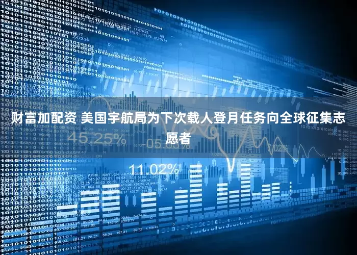 财富加配资 美国宇航局为下次载人登月任务向全球征集志愿者