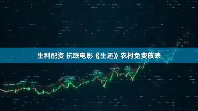 生利配资 抗联电影《生还》农村免费放映