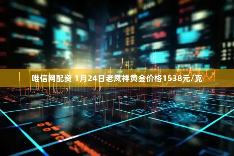 唯信网配资 1月24日老凤祥黄金价格1538元/克